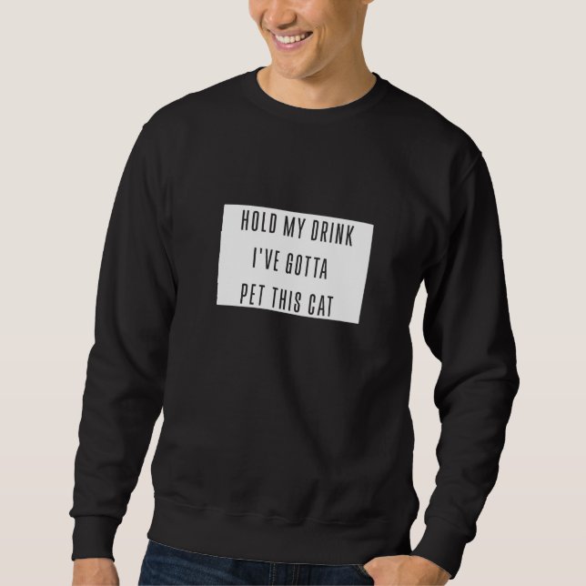 Hold My Drink Ive Gotta Pet This Cat Graphic Cat L Sweatshirt (Front)