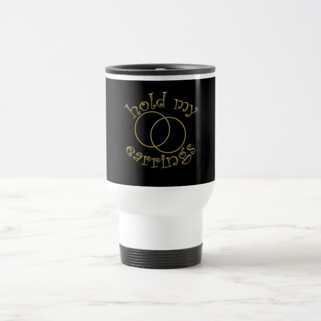 Hold My Earrings! Girls Rallying Cry T-shirts Travel Mug (Center)