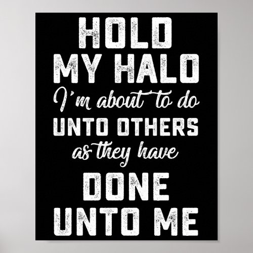 Hold My Halo Im About To Do Unto Others As They Poster