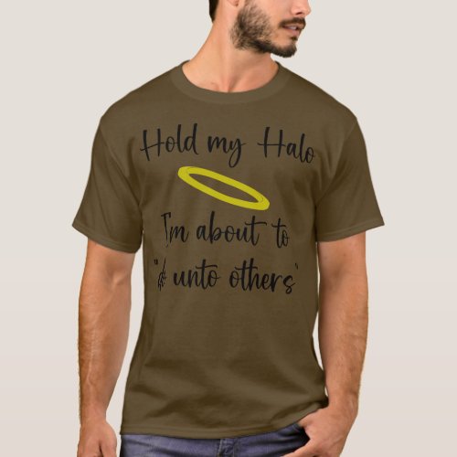 Hold My Halo Im About To Do Unto Others T_Shirt