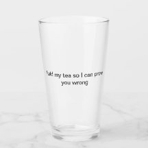 hold my tea while i prove you glass