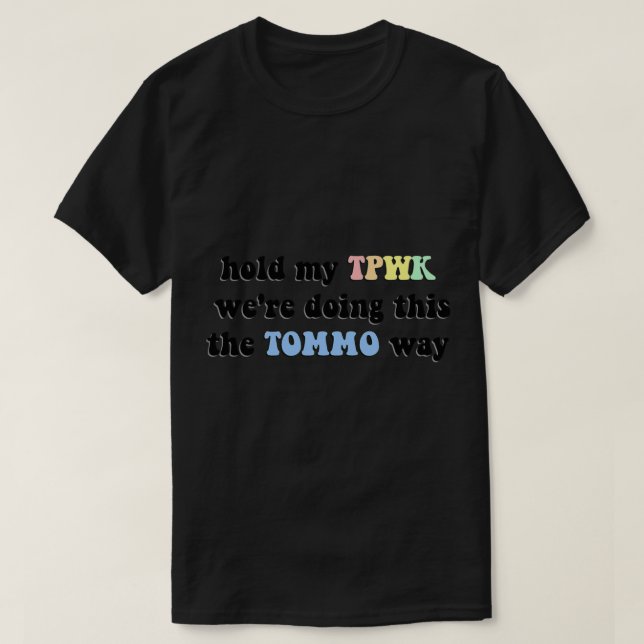Hold My TPWK We&x27;re Doing This The TOMMO Way  M T-Shirt (Design Front)