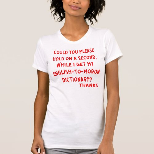 Hold On A Sec While I Get My English_To_Moron Dict T_Shirt