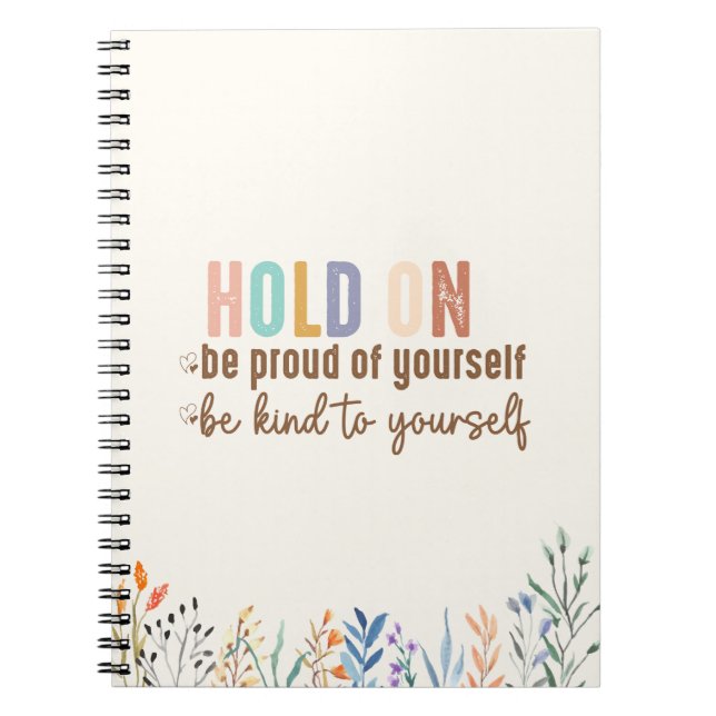 Hold On Be Proud of Yourself & Be Kind to Yourself Notebook (Front)