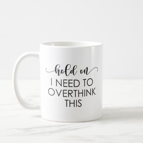 Hold On I Need to Overthink This Coffee Mug