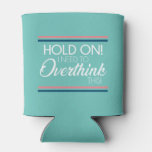 "Hold On! I Need To Overthink This!" Koosie Can Cooler