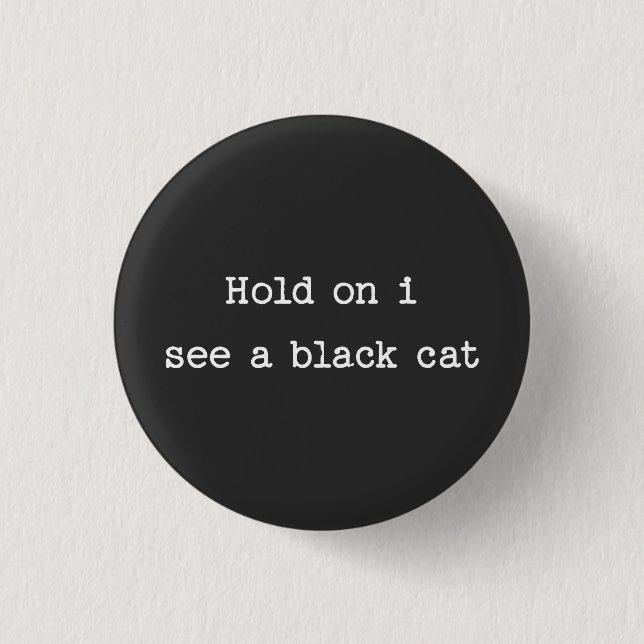 Hold on I see a Black Cat Button (Front)