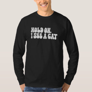 Hold On I See a Cat  Cat  Groovy Sarcastic Mom T-Shirt
