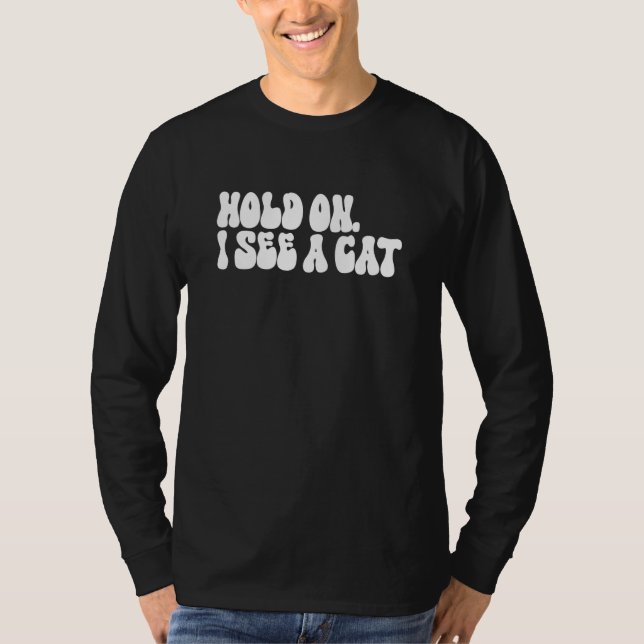 Hold On I See a Cat  Cat  Groovy Sarcastic Mom T-Shirt (Front)