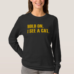 Hold On I See A Cat Cat T-Shirt