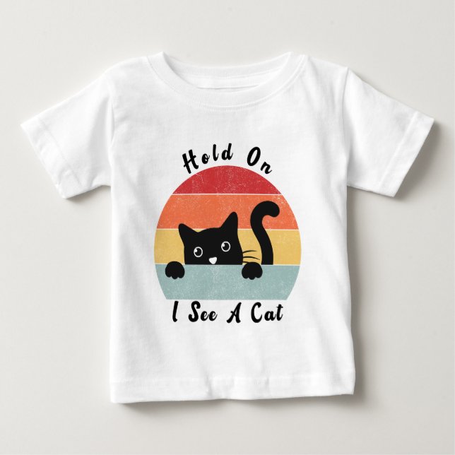 Hold On I See A Cat, Funny Cat lover Baby T-Shirt (Front)