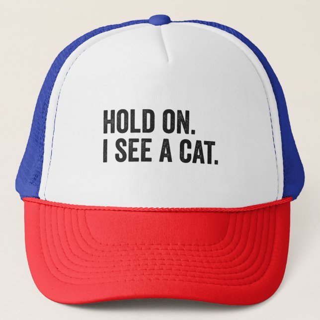 Hold on I See a Cat Funny Cat Lover Gift  Trucker Hat (Front)
