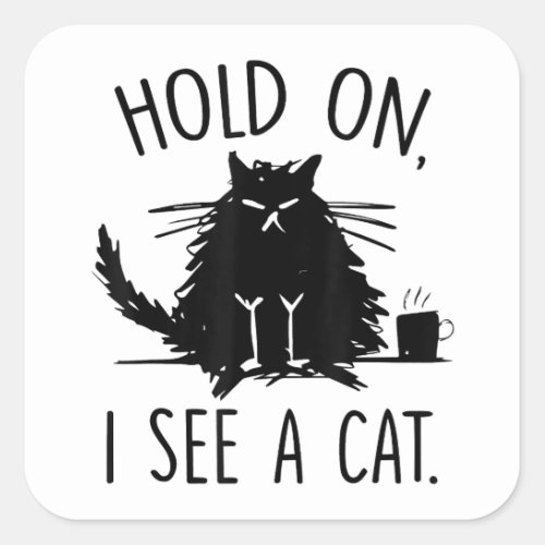 Hold On I See A Cat Funny Cat Lovers Sarcastic Sa Square Sticker