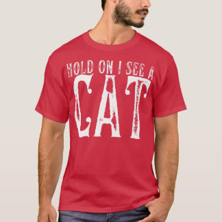 Hold On I See A Cat Funny Cat Mom Cute Cat Lover P T-Shirt