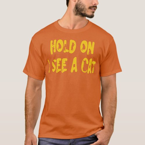 Hold On I See A Cat Funny Cat Person Cat Lover 1 T_Shirt