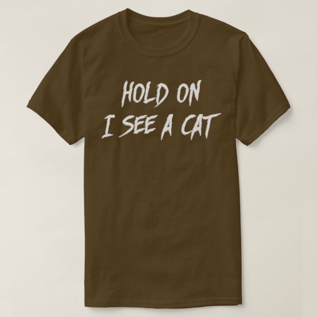 Hold On I See A Cat Funny Cat Person Cat Lover T-Shirt (Design Front)