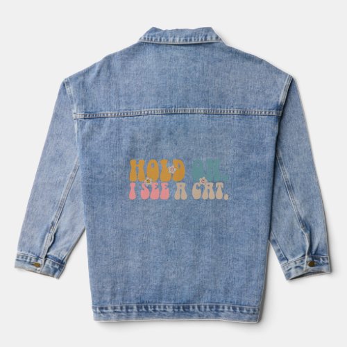 Hold On I See A Cat Groovy  Cat  Sarcastic Saying  Denim Jacket