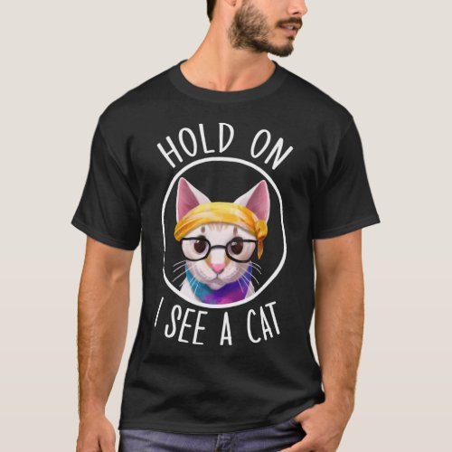 Hold On I See A Cat is Cute Nerdy Cat or Yoga Spir T_Shirt