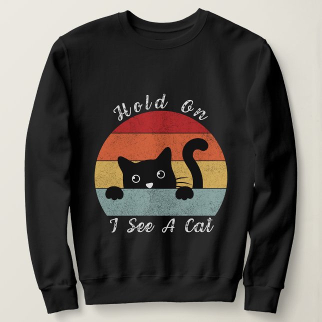 Hold On I See A Cat, Playful and Humorous Cat Peek Sweatshirt (Design Front)