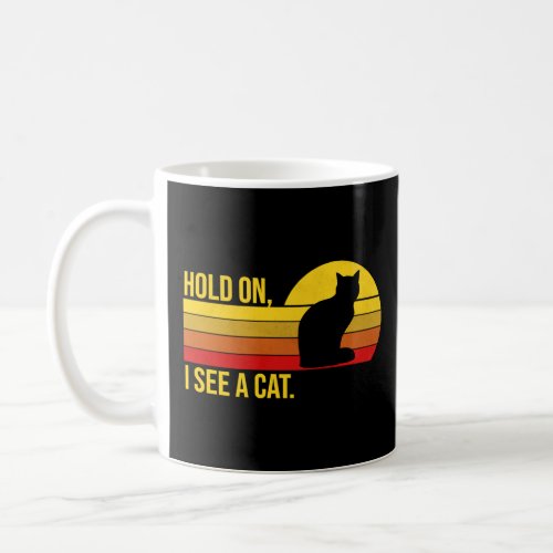 Hold On I See A Cat Sarcastic Sayings Vintage  Coffee Mug