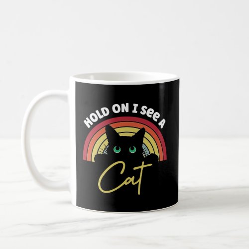 Hold On I See A Cat  Saying rainbow for Cat  Coffee Mug