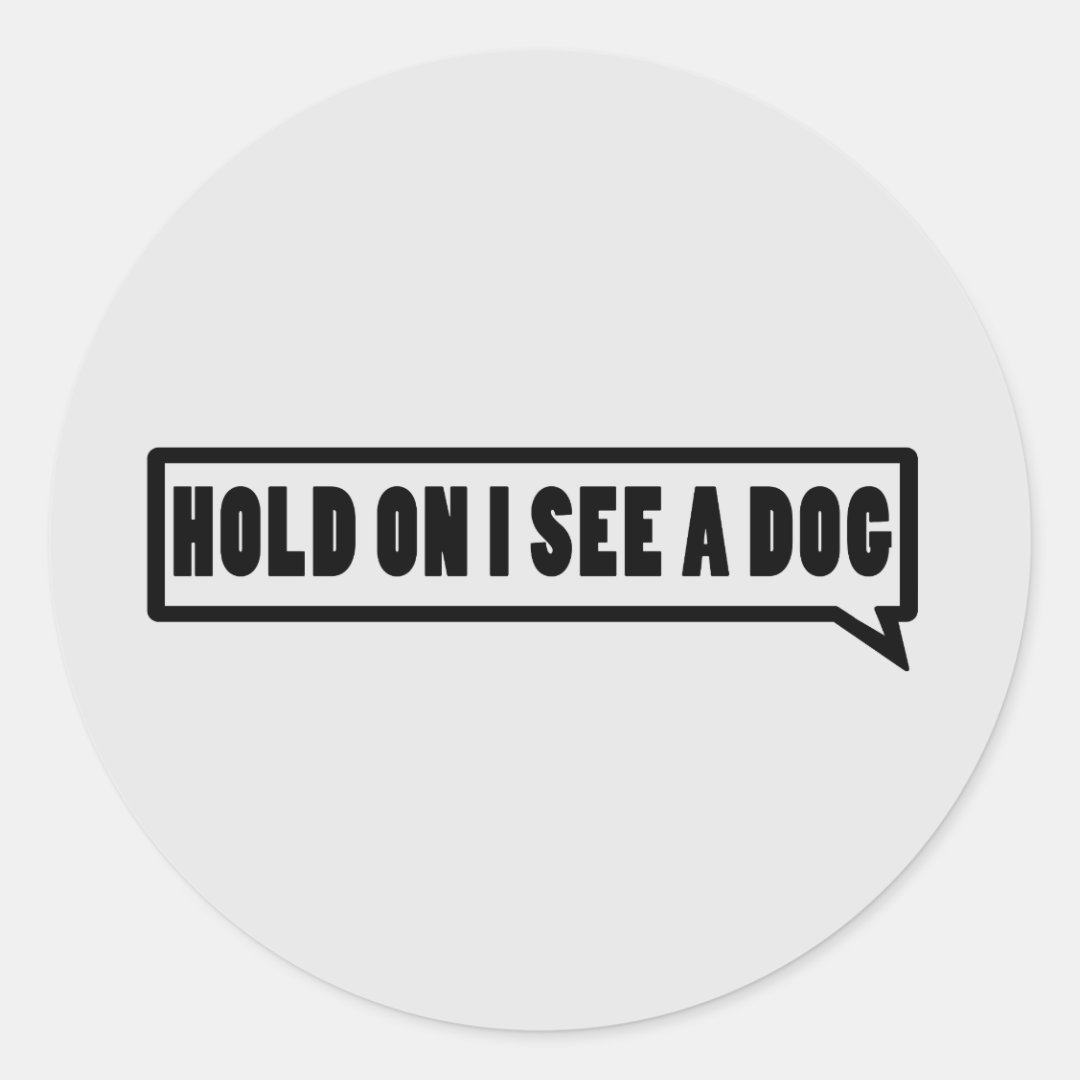 Hold On I See A Dog Classic Round Sticker | Zazzle