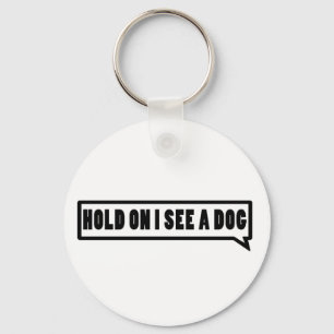 Hold On I See A Dog Keychain