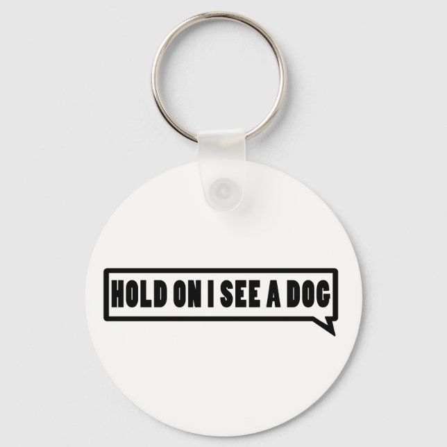 Hold On I See A Dog Keychain (Front)