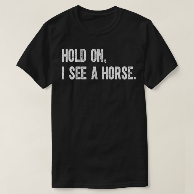 Hold On I See A Horse T-Shirt (Design Front)