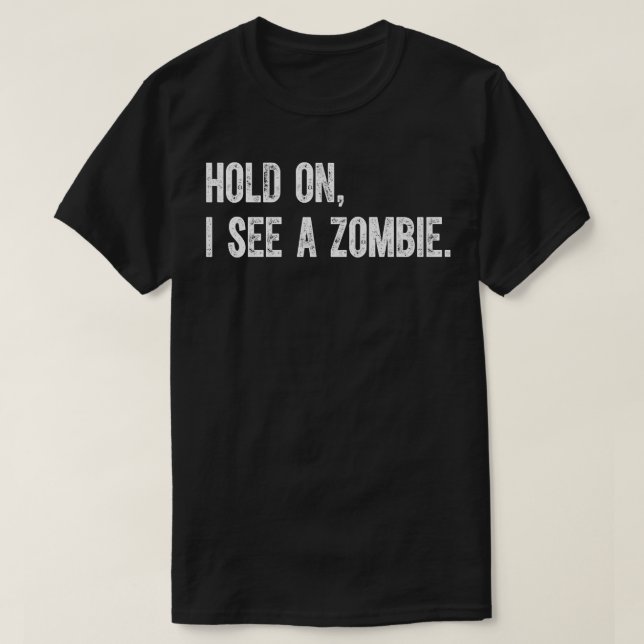 Hold On I See A Zombie T-Shirt (Design Front)