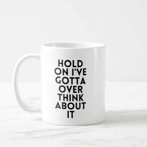 Hold On Ive Gotta Over Think About It Coffee Mug