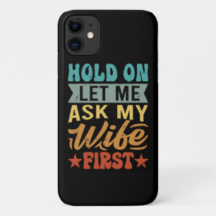 Hold On Let Me Ask My Wife First - Funny Husband iPhone 11 Case