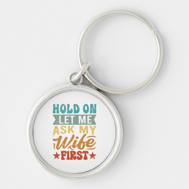 Hold On Let Me Ask My Wife First - Funny Husband  Keychain (Front)