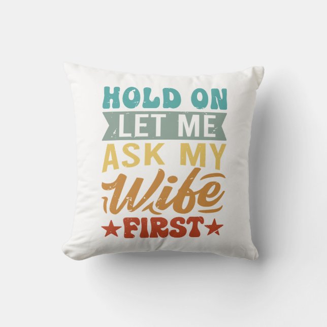 Hold On Let Me Ask My Wife First - Funny Husband  Throw Pillow (Front)