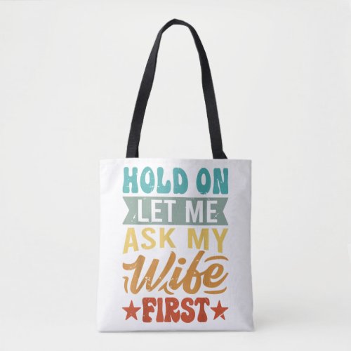 Hold On Let Me Ask My Wife First _ Funny Husband Tote Bag