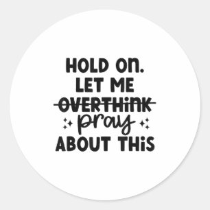 Hold On Let Me Not Overthink Pray About This Funny Classic Round Sticker