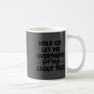 Hold On Let Me Not Overthink Pray About This Funny Coffee Mug