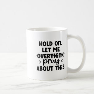 Hold On Let Me Not Overthink Pray About This Funny Coffee Mug