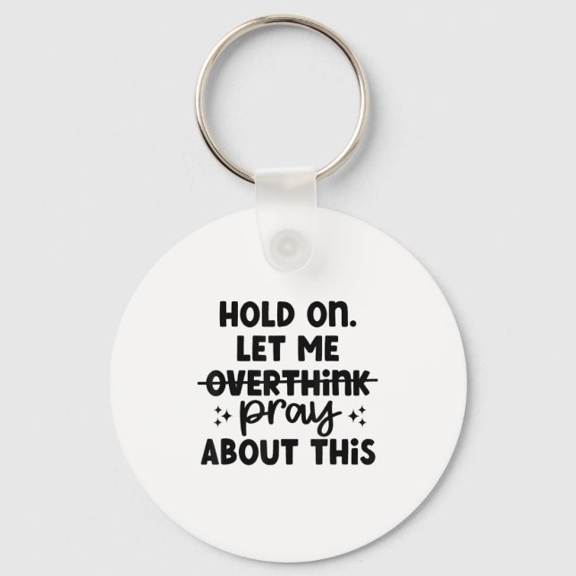 Hold On Let Me Not Overthink Pray About This Funny Keychain (Front)