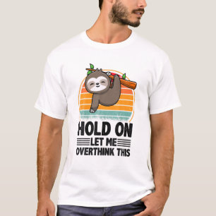 Hold On Let Me Overthink Funny Quote Sarcastic T-Shirt