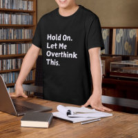 " Hold On Let Me Overthink" Funny T-shirt for Men