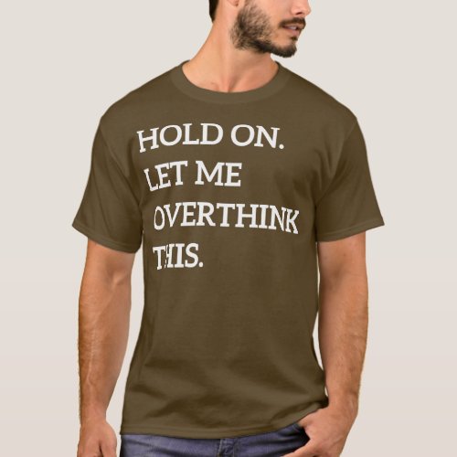 Hold On Let Me Overthink This 1 T_Shirt
