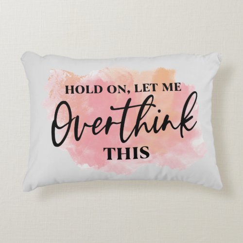 Hold On Let Me Overthink This  Accent Pillow