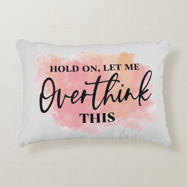 Hold On, Let Me Overthink This  Accent Pillow (Front)