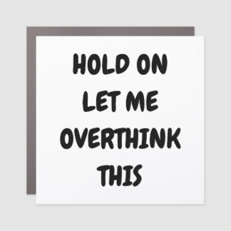Hold On Let Me Overthink This Car Magnet