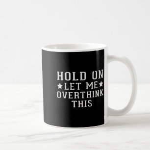 Hold On Let Me Overthink This Coffee Mug