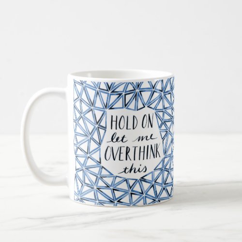 Hold on let me overthink this coffee mug