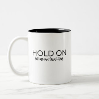 "Hold on, Let me Overthink This" Coffee Mug