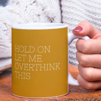 Hold On Let Me Overthink This Coffee Mug by Ricaso_Designs at Zazzle