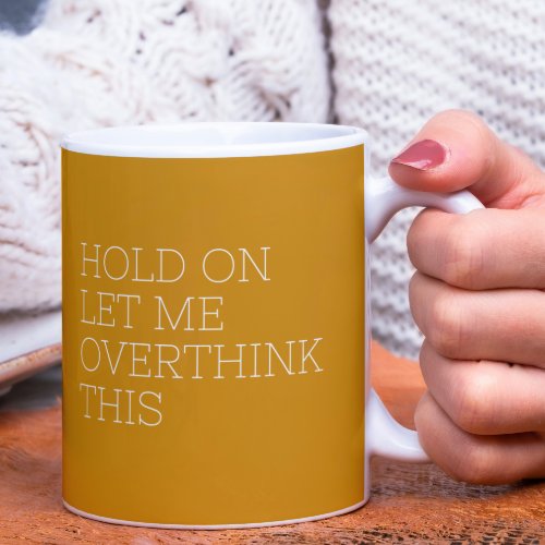 Hold on let me overthink this coffee mug